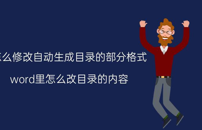 怎么修改自动生成目录的部分格式 word里怎么改目录的内容，如页数怎么修改？